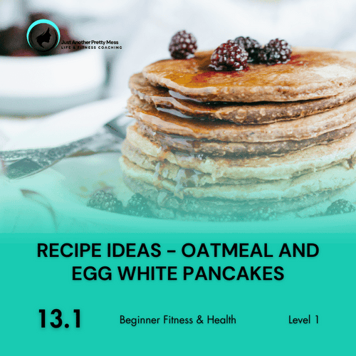 13.1 | Recipe Ideas - Oatmeal and Egg White Pancakes